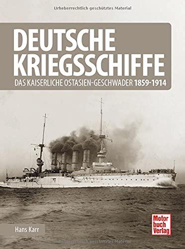 Deutsche Kriegsschiffe: Das kaiserliche Ostasien-Geschwader 1859-1914