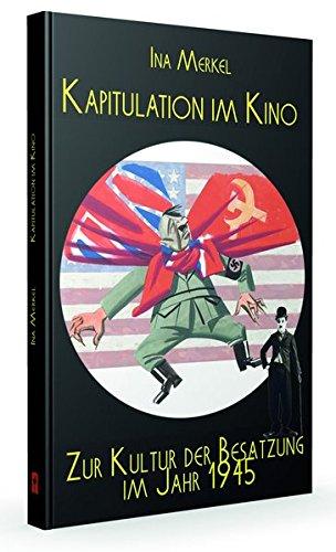 Kapitulation im Kino: Zur Kultur der Besatzung im Jahr 1945