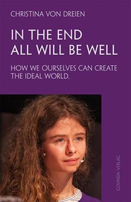 In the End All will be Well: How we ourselves can create the ideal world.