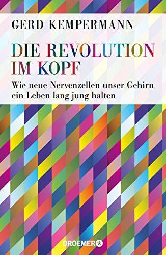 Die Revolution im Kopf: Wie neue Nervenzellen unser Gehirn ein Leben lang jung halten