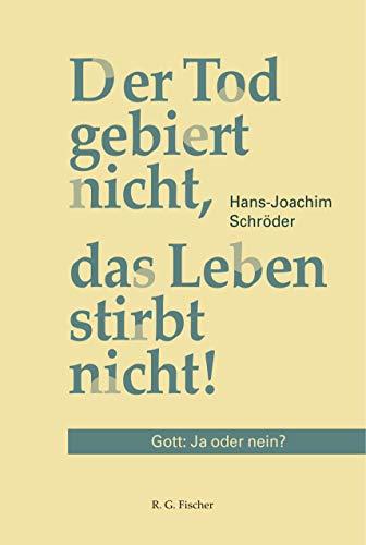 Der Tod gebiert nicht, das Leben stirbt nicht: Gott: Ja oder nein?