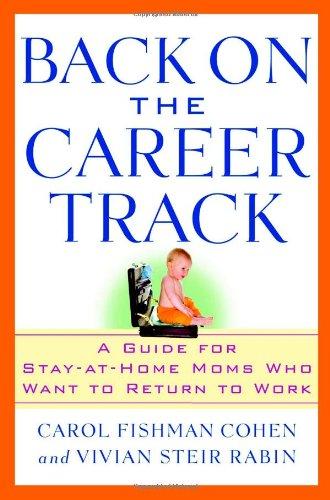 Back on the Career Track: A Guide for Stay-at-Home Moms Who Want to Return to Work: A Guide for Stay-at-Home Mothers Who Want to Return to Work