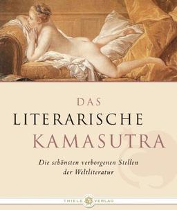 Das Literarische Kamasutra: Die schönsten verborgenen Stellen der Weltliteratur