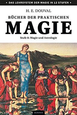 Bücher der praktischen Magie.Stufe.8: Magie und Astrologie (Das Lehrsystem der Magie in 12 Stufen)