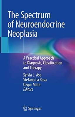 The Spectrum of Neuroendocrine Neoplasia: A Practical Approach to Diagnosis, Classification and Therapy