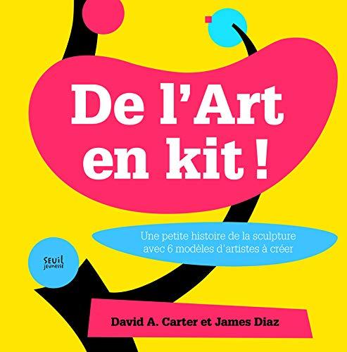 De l'art en kit ! : une petite histoire de la sculpture avec 6 modèles d'artistes à créer. Das nennt ihr Kunst ?! : eine interaktive Geschichte der modernen Skulptur