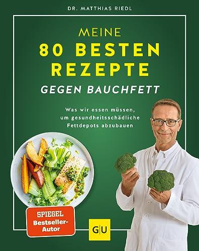 Meine 80 besten Rezepte gegen Bauchfett: Was wir essen müssen, um gesundheitsschädliche Fettdepots abzubauen (GU Diät&Gesundheit)