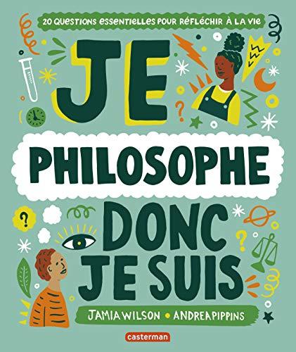 Je philosophe donc je suis : 20 questions essentielles pour réfléchir à la vie