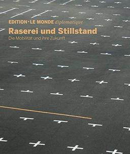 Raserei und Stillstand: Die Mobilität und ihre Zukunft (Edition Le Monde diplomatique)