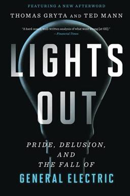 Lights Out: Pride, Delusion, and the Fall of General Electric