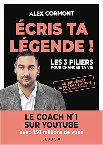 Ecris ta légende ! : les 3 piliers pour changer ta vie : ce que l'école ne t'a jamais appris (et ne t'apprendra pas)