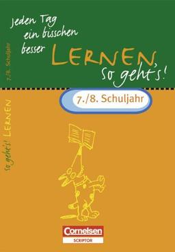 Jeden Tag ein bisschen besser, Lernen, So geht's! 7./8. Schuljahr: Das Übungsheft mit Lösungsteil enthält wichtige Lern- und Arbeitstechniken, die fächerübergreifend angewendet werden können