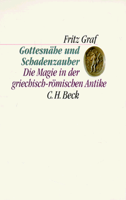 Gottesnähe und Schadenzauber: Die Magie in der griechisch-römischen Antike