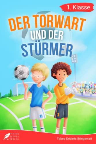 Erstlesebuch 1. Klasse - Der Torwart und der Stürmer: Die Fußballabenteuer von Leon und Felix zum Lesenlernen für Jungen ab 6 Jahren (Erstleser Jungen 1. Klasse)