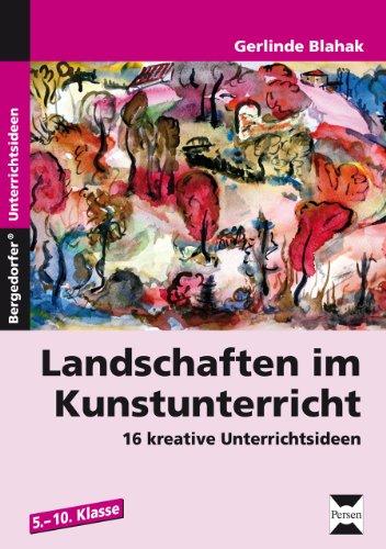 Landschaften im Kunstunterricht: 16 kreative Unterrichtsideen (5. bis 10. Klasse)