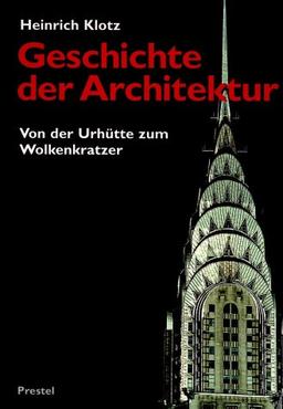 Geschichte der Architektur. Von der Urhütte zum Wolkenkratzer