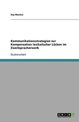 Kommunikationsstrategien zur Kompensation lexikalischer Lücken im Zweitspracherwerb