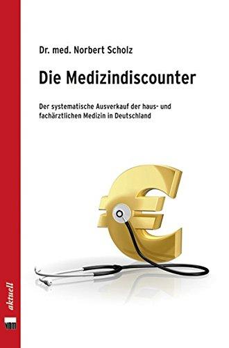 Die Medizindiscounter: Der systematische Ausverkauf der haus- und fachärztlichen Medizin in Deutschland