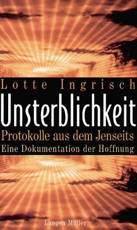 Unsterblichkeit. Protokolle aus dem Jenseits. Eine Dokumentation der Hoffnung