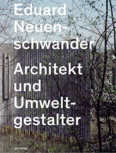 Eduard Neuenschwander: Architekt und Umweltgestalter (Dokumente zur modernen Schweizer Architektur)