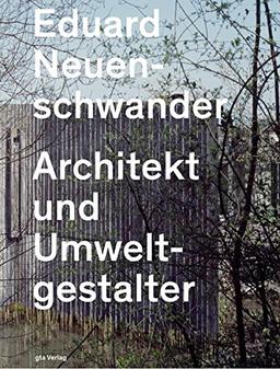 Eduard Neuenschwander: Architekt und Umweltgestalter (Dokumente zur modernen Schweizer Architektur)