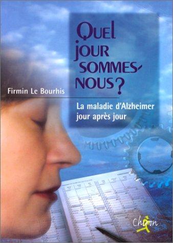 Quel jour sommes-nous ? : la maladie d'Alzheimer jour après jour