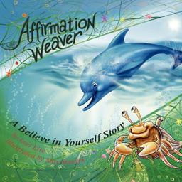 Affirmation Weaver: A Believe in Yourself Story Designed to Help Children Increase Self-Esteem While Decreasing Stress and Anxiety