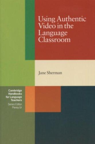 Using Authentic Video in the Language Classroom (Cambridge Handbooks for Language Teachers)