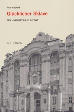 Glücklicher Sklave: Eine Justizkarriere in der DDR