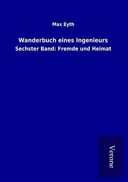 Wanderbuch eines Ingenieurs: Sechster Band: Fremde und Heimat