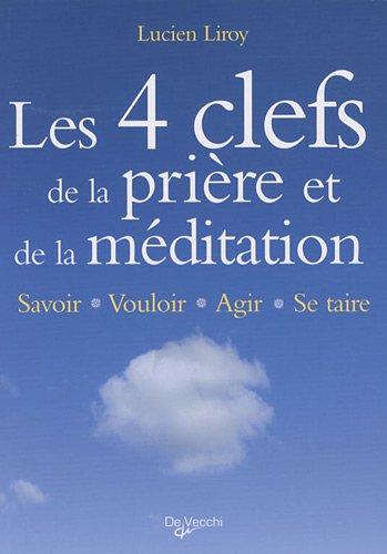 Les 4 clefs de la prière et de la méditation : savoir, vouloir, agir, se taire