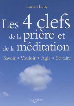 Les 4 clefs de la prière et de la méditation : savoir, vouloir, agir, se taire