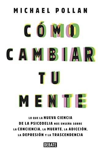 Cómo cambiar tu mente / How to Change Your Mind: Lo que la nueva ciencia de la psicodelia nos enseña sobre la conciencia, la muerte, la adicción, la depresión y la transcendencia (Sociedad)