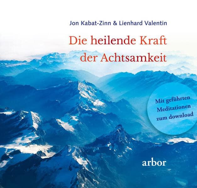 Die heilende Kraft der Achtsamkeit: Mit geführten Meditationen zum Download gesprochen von Lienhard Valentin