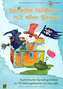 Sprache fördern mit allen Sinnen: Kunterbunte Sprachspielideen zu 10 Lieblingsthemen im Kita-Jahr