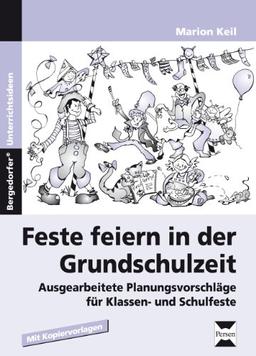 Feste feiern in der Grundschulzeit: Ausgearbeitete Planungsvorschläge für Klassen- und Schulfeste