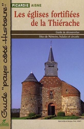 Les églises fortifiées de la Thiérache : Picardie, Aisne : guide de découvertes, sites de mémoire, balades et circuits