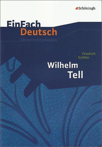 EinFach Deutsch Unterrichtsmodelle: Friedrich Schiller: Wilhelm Tell: Klassen 8 - 10