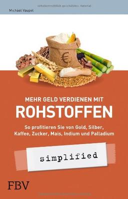 Mehr Geld verdienen mit Rohstoffen - simplified: So profitieren Sie von Gold, Silber, Kaffee, Zucker, Mais, Indium und Palladium