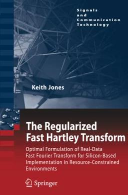 The Regularized Fast Hartley Transform: Optimal Formulation of Real-Data Fast Fourier Transform for Silicon-Based Implementation in ... (Signals and Communication Technology)