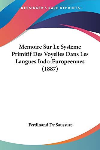 Memoire Sur Le Systeme Primitif Des Voyelles Dans Les Langues Indo-Europeennes (1887)