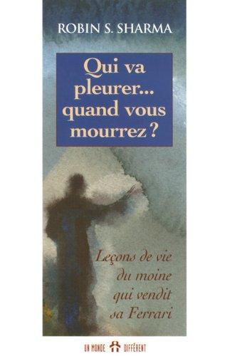 Qui va pleurer... quand vous mourrez ? Leçons de vie d'un moine qui vendit sa Ferrari