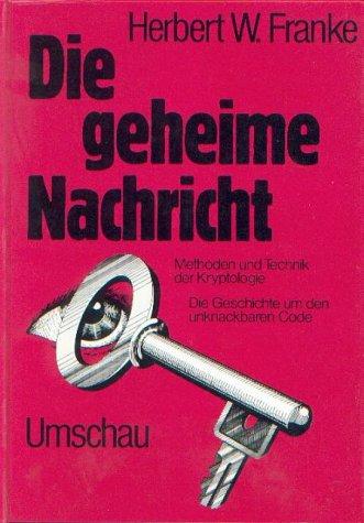 Die geheime Nachricht. Methoden und Technik der Kryptologie. Die Geschichte um den unknackbaren Code