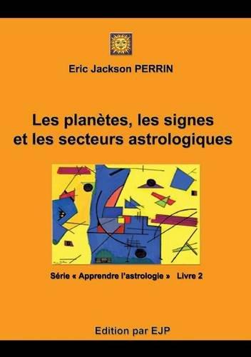 Astrologie livre 2 :  Les planètes, les signes et les secteurs astrologiques