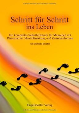 Schritt für Schritt ins Leben: Ein kompaktes Selbsthilfebuch für Menschen mit Dissoziativer Identitätsstörung und Zwischenformen