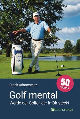 Golf mental – Werde der Golfer, der in Dir steckt