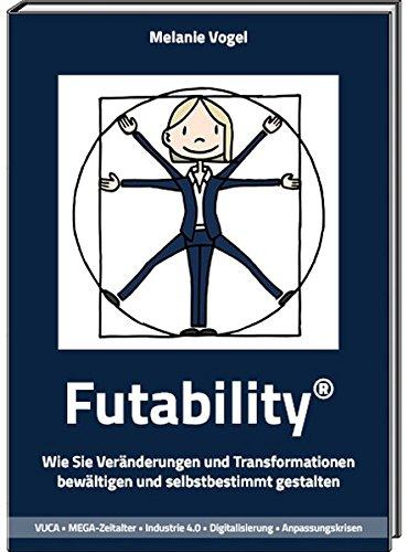 Futability®: Wie Sie Veränderungen und Transformationen bewältigen und selbstbestimmt gestalten