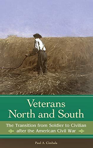 Veterans North and South: The Transition from Soldier to Civilian after the American Civil War (Reflections on the Civil War Era)