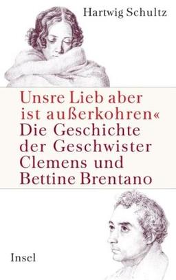 »Unsre Lieb aber ist außerkohren«: Die Geschichte der Geschwister Clemens und Bettine Brentano