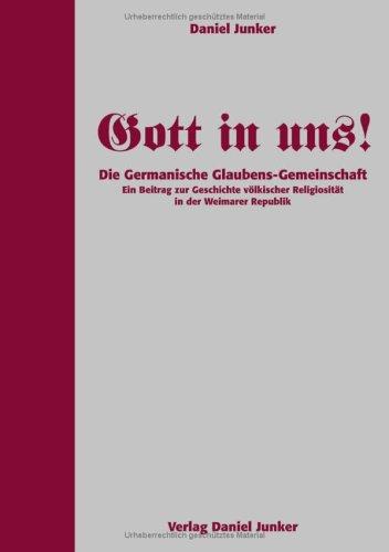 Gott in uns! Die Germanische Glaubens-Gemeinschaft - Ein Beitrag zur Geschichte völkischer Religiosität in der Weimarer Republik